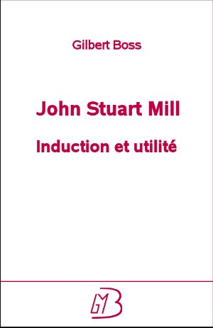 Gilbert Boss, John Stuart Mill - Induction et utilité